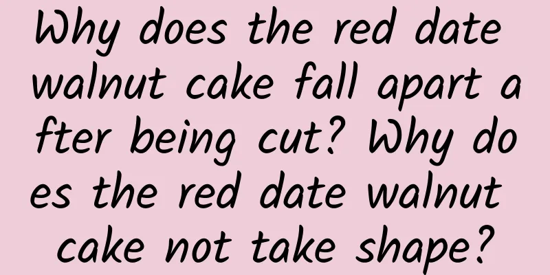 Why does the red date walnut cake fall apart after being cut? Why does the red date walnut cake not take shape?
