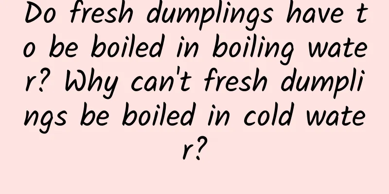 Do fresh dumplings have to be boiled in boiling water? Why can't fresh dumplings be boiled in cold water?
