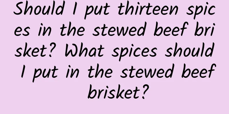 Should I put thirteen spices in the stewed beef brisket? What spices should I put in the stewed beef brisket?