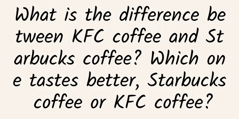 What is the difference between KFC coffee and Starbucks coffee? Which one tastes better, Starbucks coffee or KFC coffee?