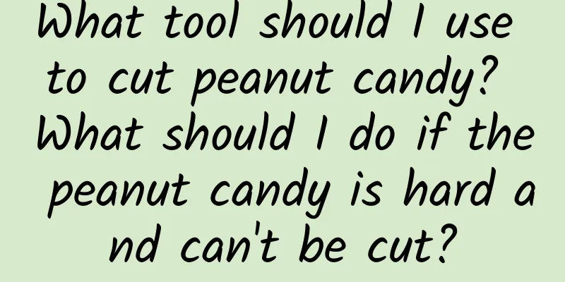 What tool should I use to cut peanut candy? What should I do if the peanut candy is hard and can't be cut?