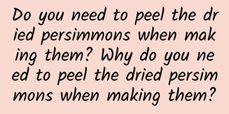 Do you need to peel the dried persimmons when making them? Why do you need to peel the dried persimmons when making them?