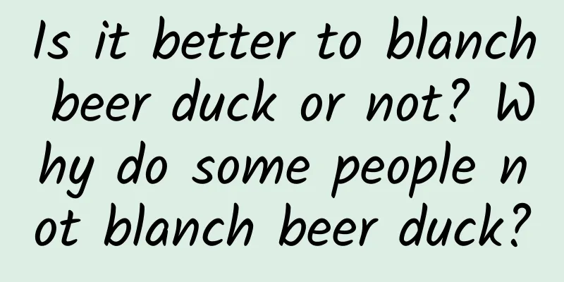 Is it better to blanch beer duck or not? Why do some people not blanch beer duck?