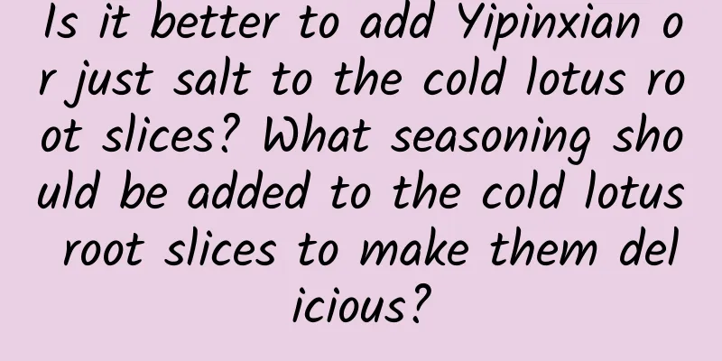 Is it better to add Yipinxian or just salt to the cold lotus root slices? What seasoning should be added to the cold lotus root slices to make them delicious?