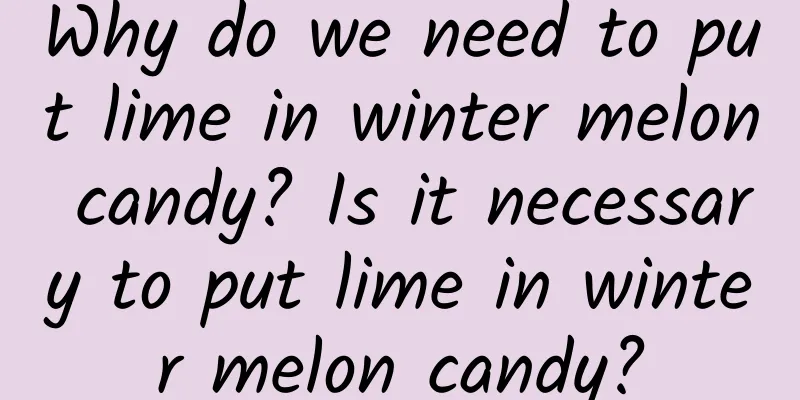 Why do we need to put lime in winter melon candy? Is it necessary to put lime in winter melon candy?