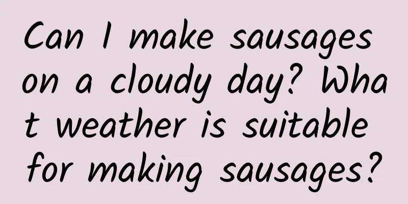 Can I make sausages on a cloudy day? What weather is suitable for making sausages?