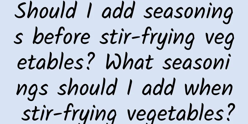 Should I add seasonings before stir-frying vegetables? What seasonings should I add when stir-frying vegetables?