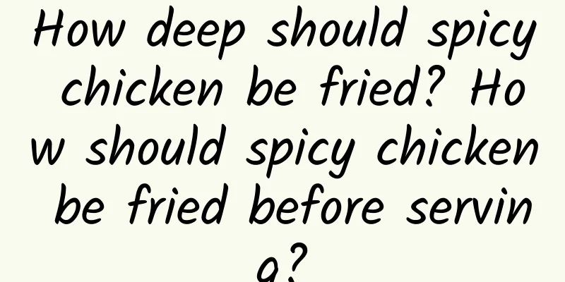 How deep should spicy chicken be fried? How should spicy chicken be fried before serving?