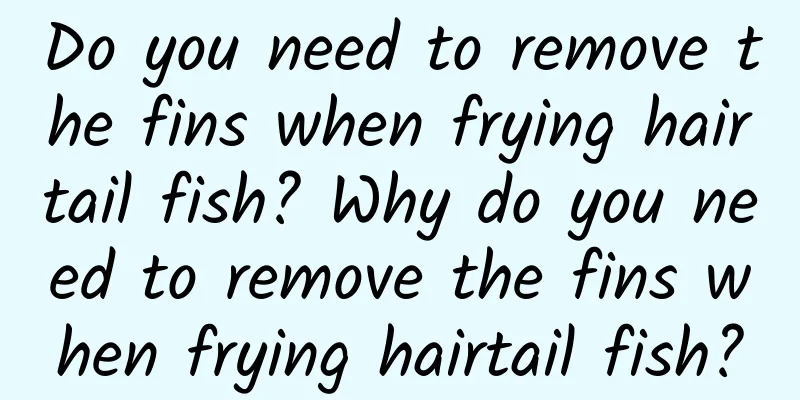 Do you need to remove the fins when frying hairtail fish? Why do you need to remove the fins when frying hairtail fish?