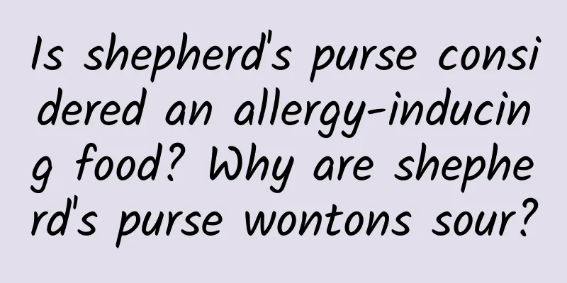 Is shepherd's purse considered an allergy-inducing food? Why are shepherd's purse wontons sour?