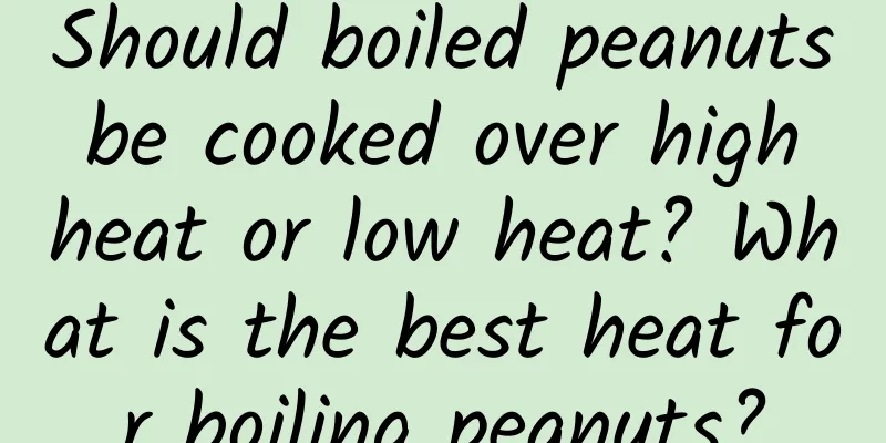 Should boiled peanuts be cooked over high heat or low heat? What is the best heat for boiling peanuts?