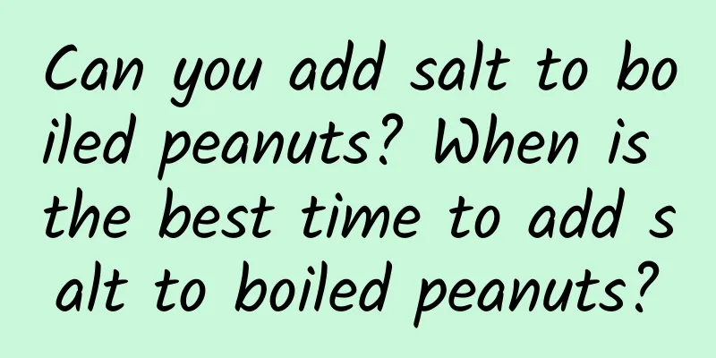 Can you add salt to boiled peanuts? When is the best time to add salt to boiled peanuts?