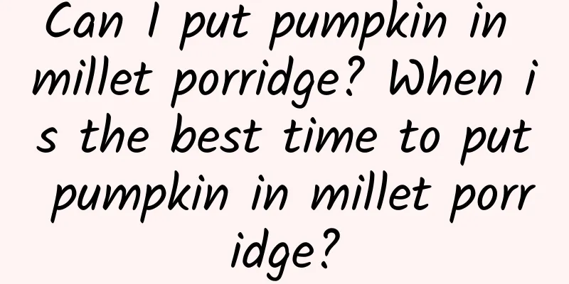 Can I put pumpkin in millet porridge? When is the best time to put pumpkin in millet porridge?