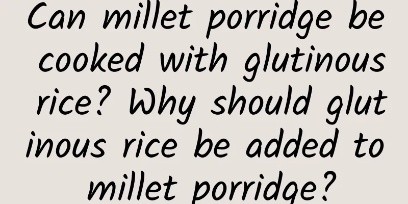 Can millet porridge be cooked with glutinous rice? Why should glutinous rice be added to millet porridge?