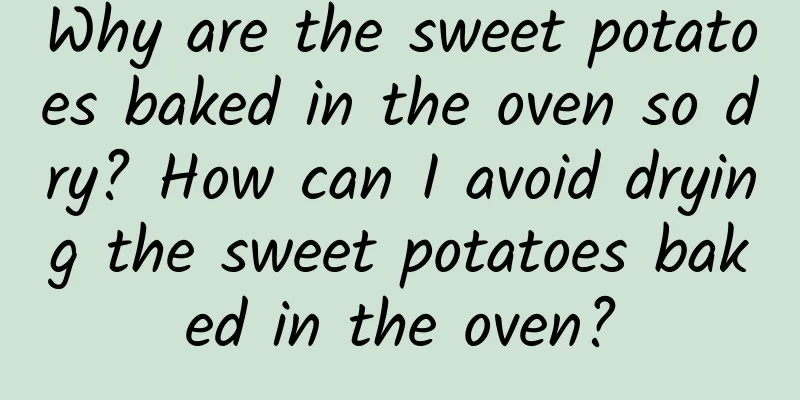 Why are the sweet potatoes baked in the oven so dry? How can I avoid drying the sweet potatoes baked in the oven?
