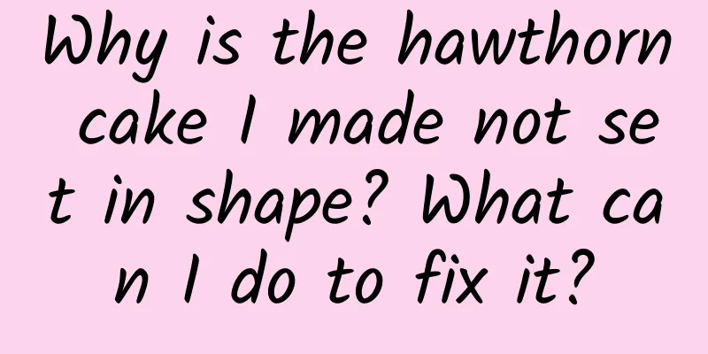Why is the hawthorn cake I made not set in shape? What can I do to fix it?
