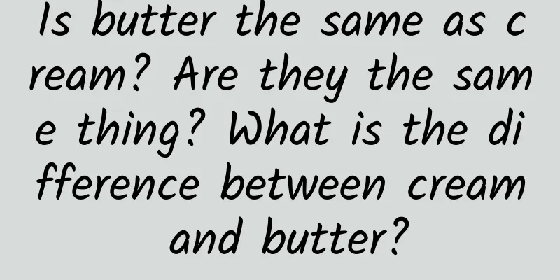 Is butter the same as cream? Are they the same thing? What is the difference between cream and butter?
