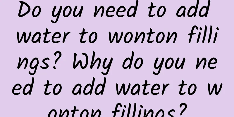 Do you need to add water to wonton fillings? Why do you need to add water to wonton fillings?