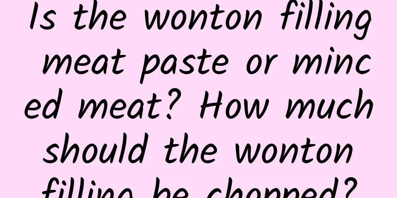 Is the wonton filling meat paste or minced meat? How much should the wonton filling be chopped?