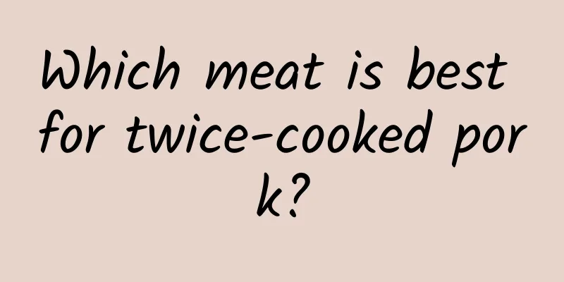 Which meat is best for twice-cooked pork?