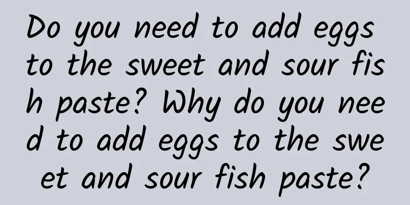 Do you need to add eggs to the sweet and sour fish paste? Why do you need to add eggs to the sweet and sour fish paste?