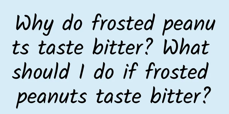 Why do frosted peanuts taste bitter? What should I do if frosted peanuts taste bitter?