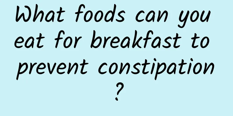 What foods can you eat for breakfast to prevent constipation?