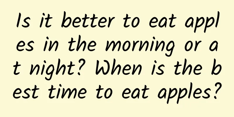 Is it better to eat apples in the morning or at night? When is the best time to eat apples?
