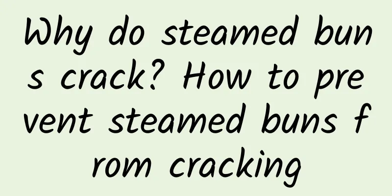 Why do steamed buns crack? How to prevent steamed buns from cracking