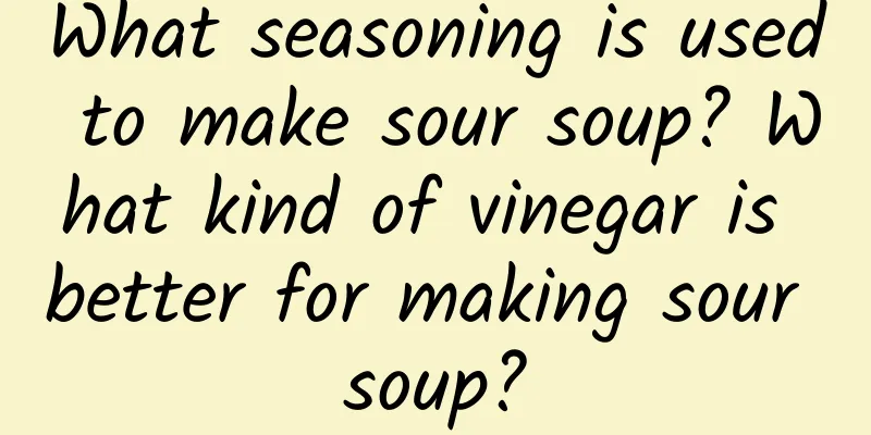 What seasoning is used to make sour soup? What kind of vinegar is better for making sour soup?