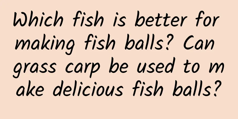 Which fish is better for making fish balls? Can grass carp be used to make delicious fish balls?