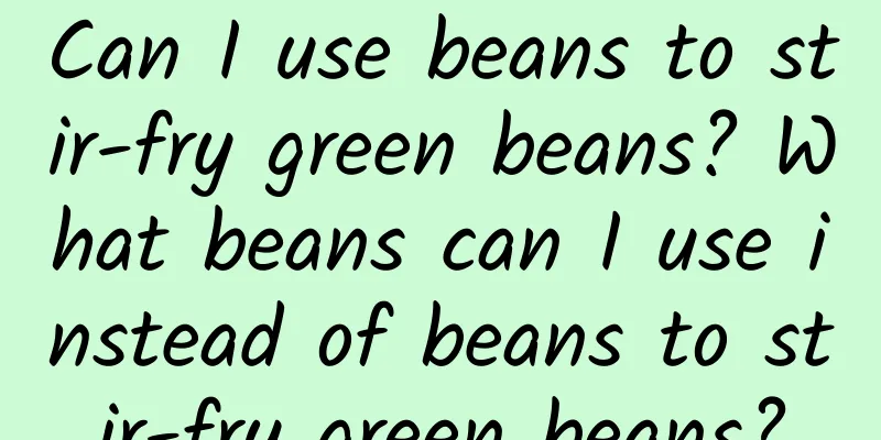 Can I use beans to stir-fry green beans? What beans can I use instead of beans to stir-fry green beans?