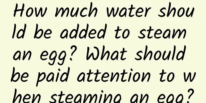 How much water should be added to steam an egg? What should be paid attention to when steaming an egg?