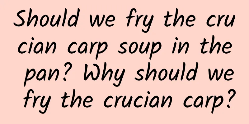 Should we fry the crucian carp soup in the pan? Why should we fry the crucian carp?