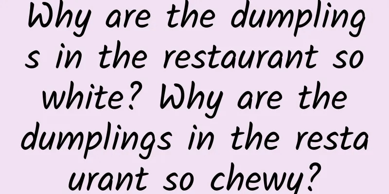 Why are the dumplings in the restaurant so white? Why are the dumplings in the restaurant so chewy?