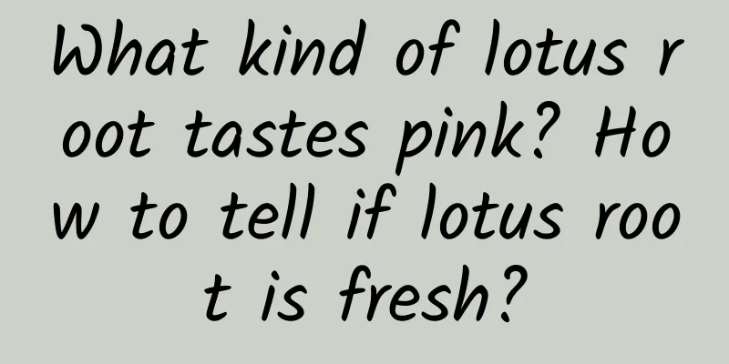 What kind of lotus root tastes pink? How to tell if lotus root is fresh?