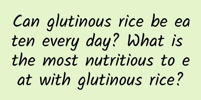 Can glutinous rice be eaten every day? What is the most nutritious to eat with glutinous rice?