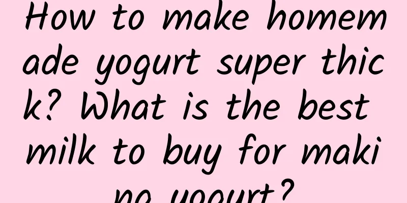 How to make homemade yogurt super thick? What is the best milk to buy for making yogurt?