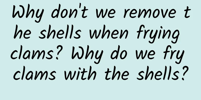Why don't we remove the shells when frying clams? Why do we fry clams with the shells?