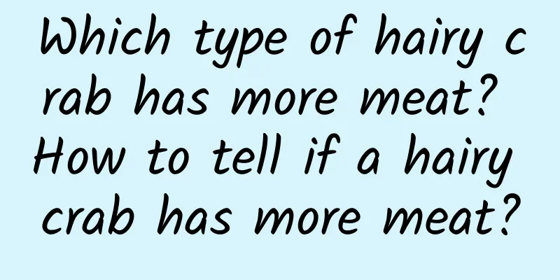 Which type of hairy crab has more meat? How to tell if a hairy crab has more meat?