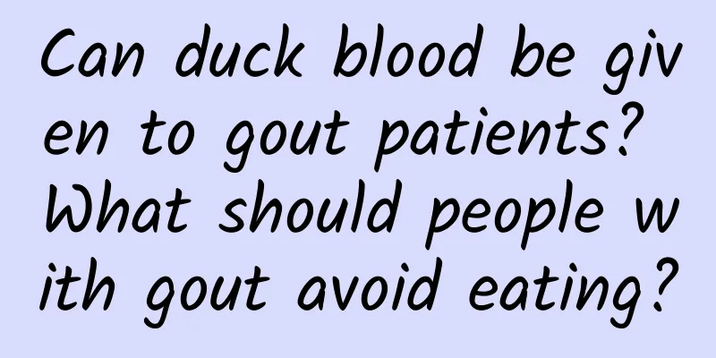 Can duck blood be given to gout patients? What should people with gout avoid eating?