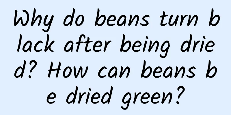 Why do beans turn black after being dried? How can beans be dried green?