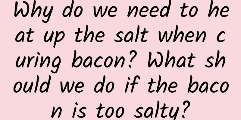 Why do we need to heat up the salt when curing bacon? What should we do if the bacon is too salty?