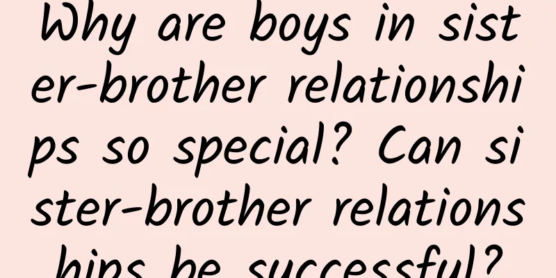 Why are boys in sister-brother relationships so special? Can sister-brother relationships be successful?