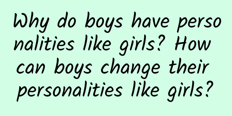 Why do boys have personalities like girls? How can boys change their personalities like girls?