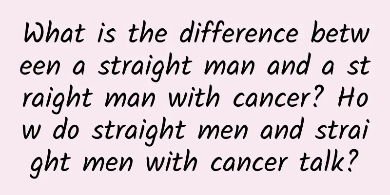 What is the difference between a straight man and a straight man with cancer? How do straight men and straight men with cancer talk?