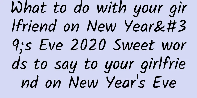 What to do with your girlfriend on New Year's Eve 2020 Sweet words to say to your girlfriend on New Year's Eve