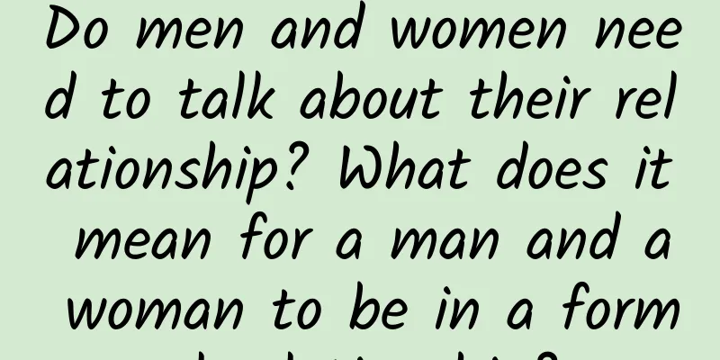 Do men and women need to talk about their relationship? What does it mean for a man and a woman to be in a formal relationship?