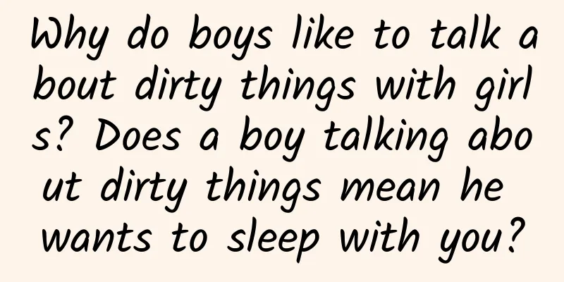Why do boys like to talk about dirty things with girls? Does a boy talking about dirty things mean he wants to sleep with you?