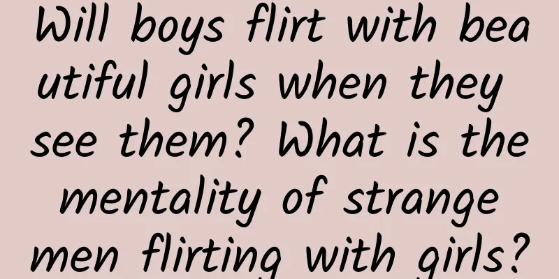 Will boys flirt with beautiful girls when they see them? What is the mentality of strange men flirting with girls?